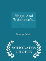 Magic and Witchcraft... - Scholar's Choice Edition