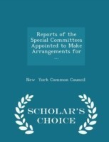 Reports of the Special Committees Appointed to Make Arrangements for ... - Scholar's Choice Edition