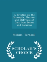 Treatise on the Strength, Flexure, and Stiffness of Cast Iron Beams and Columns - Scholar's Choice Edition
