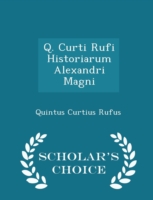 Q. Curti Rufi Historiarum Alexandri Magni - Scholar's Choice Edition