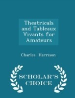 Theatricals and Tableaux Vivants for Amateurs - Scholar's Choice Edition