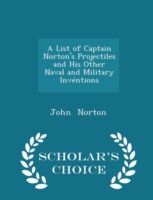 List of Captain Norton's Projectiles and His Other Naval and Military Inventions - Scholar's Choice Edition