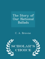 Story of Our National Ballads - Scholar's Choice Edition