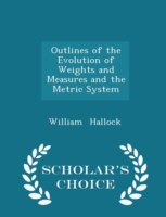 Outlines of the Evolution of Weights and Measures and the Metric System - Scholar's Choice Edition