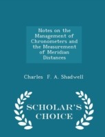 Notes on the Management of Chronometers and the Measurement of Meridian Distances - Scholar's Choice Edition