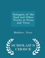 Dialogues of the Dead and Other Works in Prose and Verse - Scholar's Choice Edition
