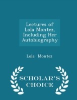 Lectures of Lola Montez, Including Her Autobiography - Scholar's Choice Edition