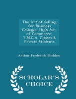 Art of Selling for Business Colleges, High Sch. of Commerce, Y.M.C.A. Classes & Private Students - Scholar's Choice Edition