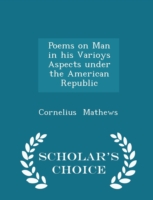 Poems on Man in His Varioys Aspects Under the American Republic - Scholar's Choice Edition