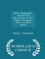 Early Biography, Travels and Adventures of REV. James Champlin, Who Was Born Blind - Scholar's Choice Edition