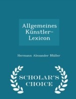 Allgemeines Kunstler-Lexicon - Scholar's Choice Edition