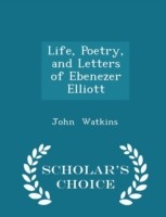 Life, Poetry, and Letters of Ebenezer Elliott - Scholar's Choice Edition