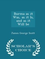 Burma as It Was, as It Is, and as It Will Be - Scholar's Choice Edition