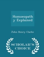 Homoeopathy Explained - Scholar's Choice Edition