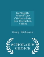 Geflugelte Worte Der Citatenschatz Des Deutschen Volkes - Scholar's Choice Edition