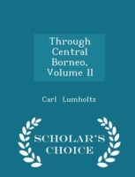 Through Central Borneo, Volume II - Scholar's Choice Edition