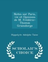 Notes Sur Paris, Vie Et Opinions de M. Frederic-Thomas Graindorge - Scholar's Choice Edition