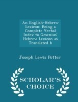 English-Hebrew Lexicon Being a Complete Verbal Index to Gesenius' Hebrew Lexicon as Translated B - Scholar's Choice Edition
