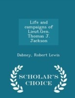 Life and Campaigns of Lieut.Gen. Thomas J. Jackson - Scholar's Choice Edition