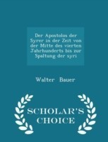 Apostolos Der Syrer in Der Zeit Von Der Mitte Des Vierten Jahrhunderts Bis Zur Spaltung Der Syri - Scholar's Choice Edition