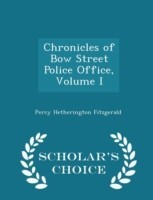 Chronicles of Bow Street Police Office, Volume I - Scholar's Choice Edition