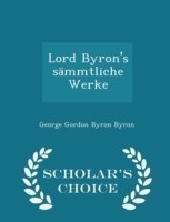 Lord Byron's Sammtliche Werke - Scholar's Choice Edition