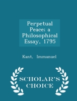 Perpetual Peace; A Philosophical Essay, 1795 - Scholar's Choice Edition