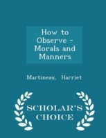 How to Observe - Morals and Manners - Scholar's Choice Edition