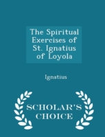 Spiritual Exercises of St. Ignatius of Loyola - Scholar's Choice Edition