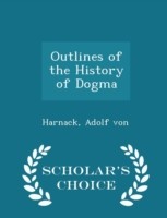 Outlines of the History of Dogma - Scholar's Choice Edition