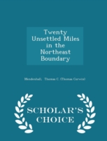 Twenty Unsettled Miles in the Northeast Boundary - Scholar's Choice Edition