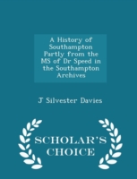 History of Southampton Partly from the MS of Dr Speed in the Southampton Archives - Scholar's Choice Edition