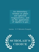 Elementary Treatise on Plane and Spherical Trigonometry, and on the Application of Algebra to Geo - Scholar's Choice Edition