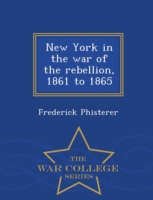 New York in the war of the rebellion, 1861 to 1865 - War College Series
