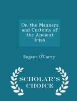 On the Manners and Customs of the Ancient Irish - Scholar's Choice Edition