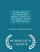 At the Back of the Black Man's Mind or Notes on the Kingly Office in West Africa - Scholar's Choice Edition