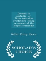 Outback in Australia; Or, Three Australian Overlanders; Being an Account of the Longest Overlandin - Scholar's Choice Edition