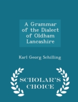 Grammar of the Dialect of Oldham Lancashire - Scholar's Choice Edition