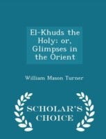 El-Khuds the Holy; Or, Glimpses in the Orient - Scholar's Choice Edition