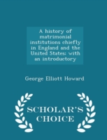 History of Matrimonial Institutions Chiefly in England and the United States; With an Introductory - Scholar's Choice Edition