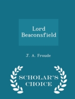 Lord Beaconsfield - Scholar's Choice Edition