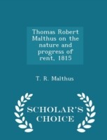 Thomas Robert Malthus on the Nature and Progress of Rent, 1815 - Scholar's Choice Edition