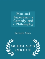 Man and Superman; A Comedy and a Philosophy - Scholar's Choice Edition