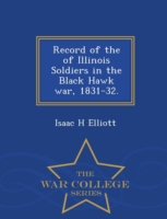 Record of the of Illinois Soldiers in the Black Hawk War, 1831-32. - War College Series