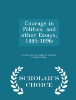 Courage in Politics, and Other Essays, 1885-1896; - Scholar's Choice Edition