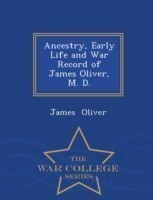Ancestry, Early Life and War Record of James Oliver, M. D. - War College Series