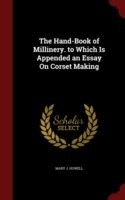 Hand-Book of Millinery. to Which Is Appended an Essay on Corset Making