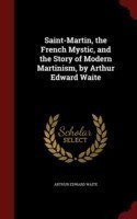 Saint-Martin, the French Mystic, and the Story of Modern Martinism, by Arthur Edward Waite