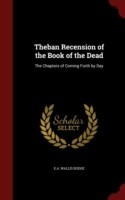 Theban Recension of the Book of the Dead The Chapters of Coming Forth by Day