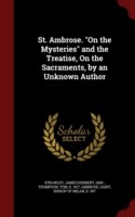 St. Ambrose. on the Mysteries and the Treatise, on the Sacraments, by an Unknown Author